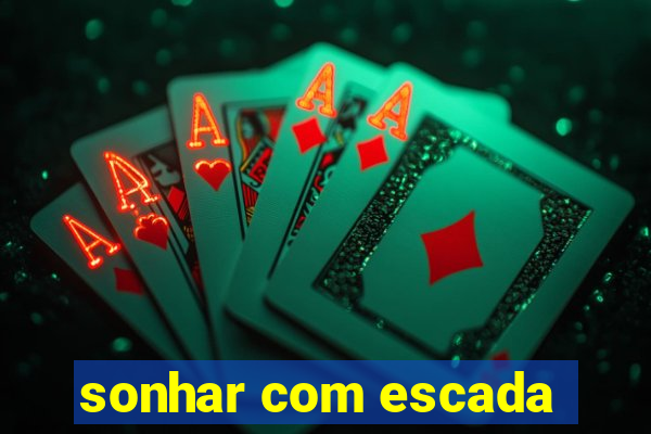 sonhar com escada